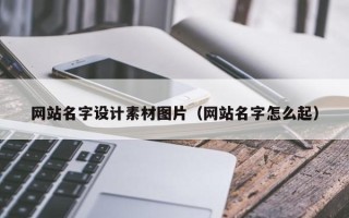 平湖网站名字设计素材图片（网站名字怎么起）